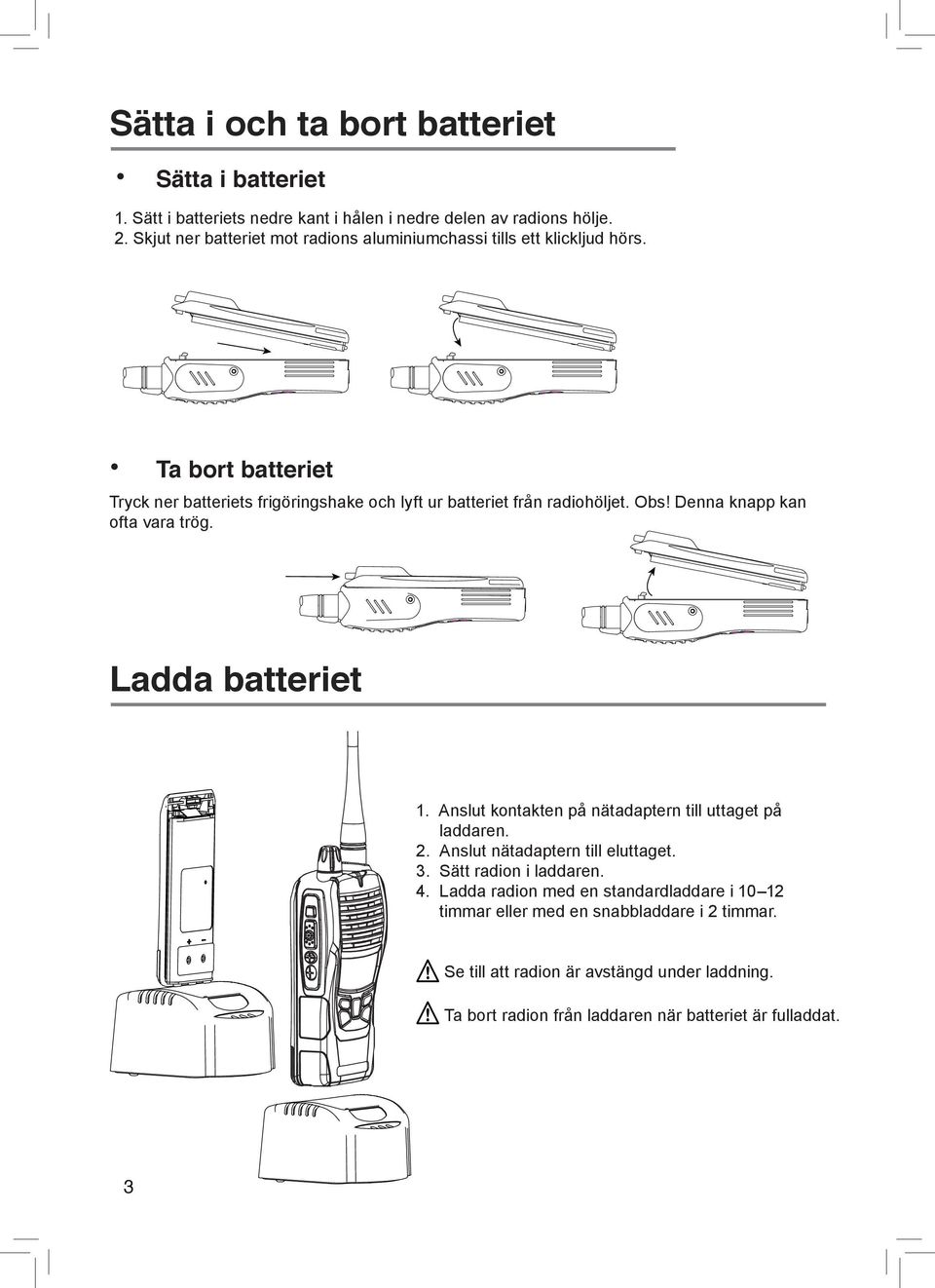 Obs! Denna knapp kan ofta vara trög. Ladda batteriet 1. Anslut kontakten på nätadaptern till uttaget på laddaren. 2. Anslut nätadaptern till eluttaget. 3.