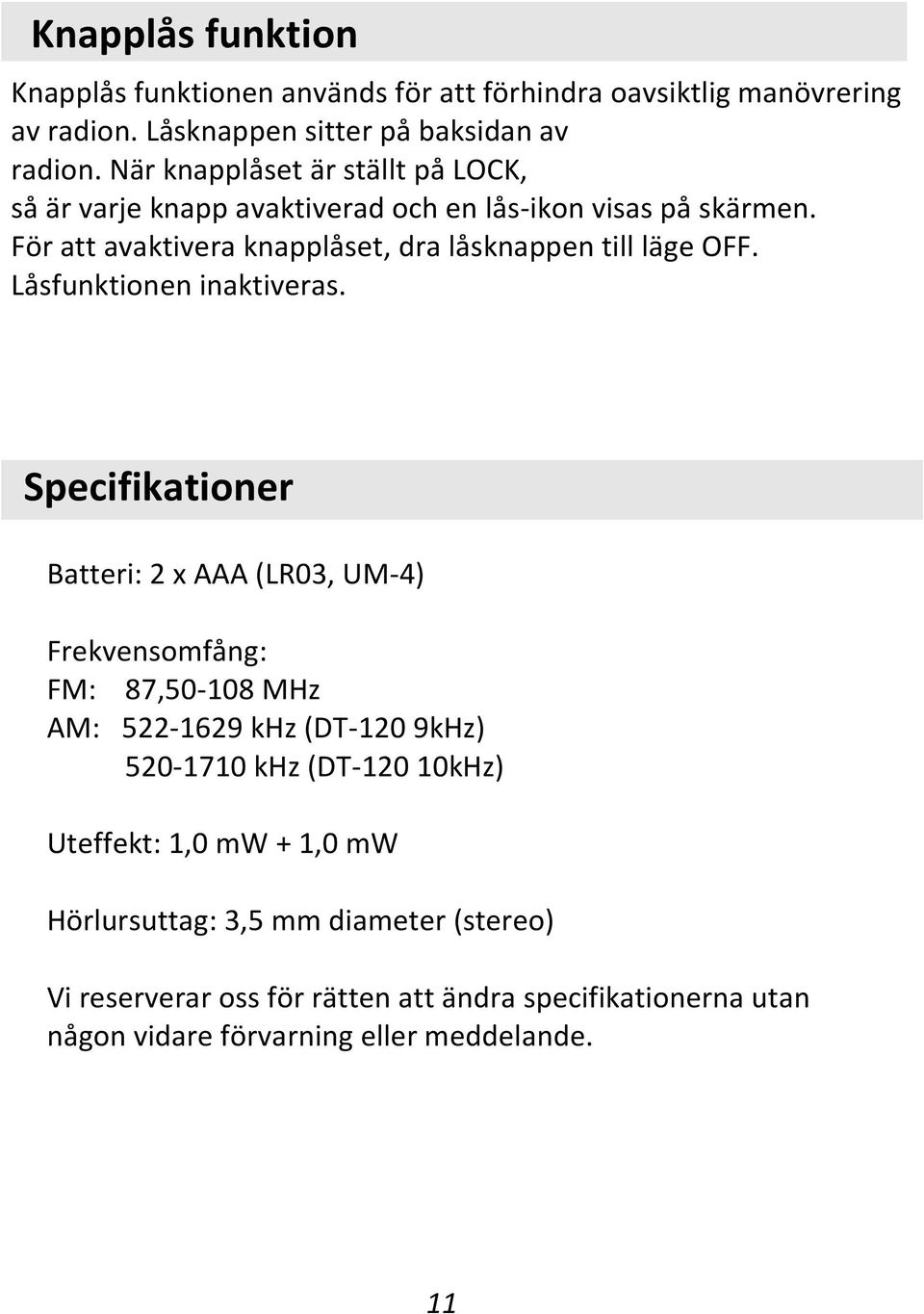 Låsfunktionen inaktiveras.