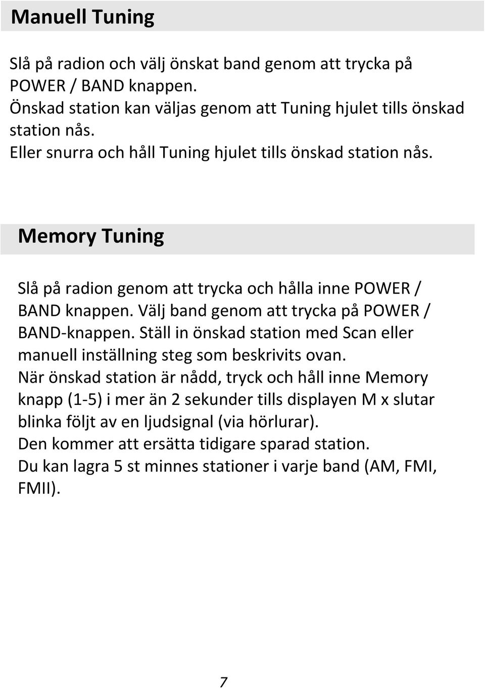 Välj band genom att trycka på POWER / BAND-knappen. Ställ in önskad station med Scan eller manuell inställning steg som beskrivits ovan.