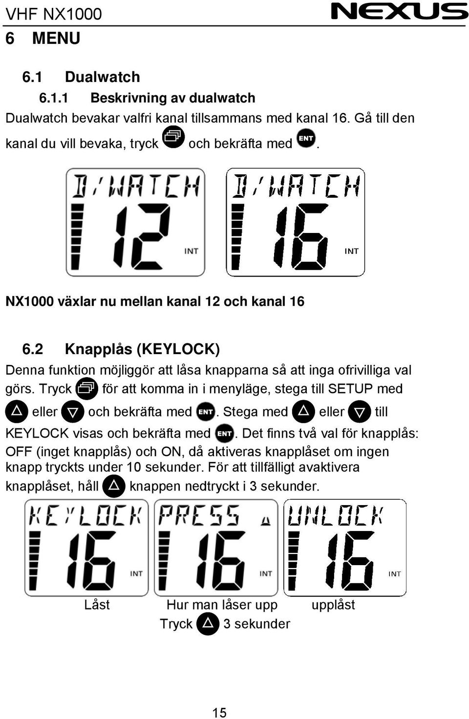 Tryck för att komma in i menyläge, stega till SETUP med eller och bekräfta med. Stega med eller till KEYLOCK visas och bekräfta med.
