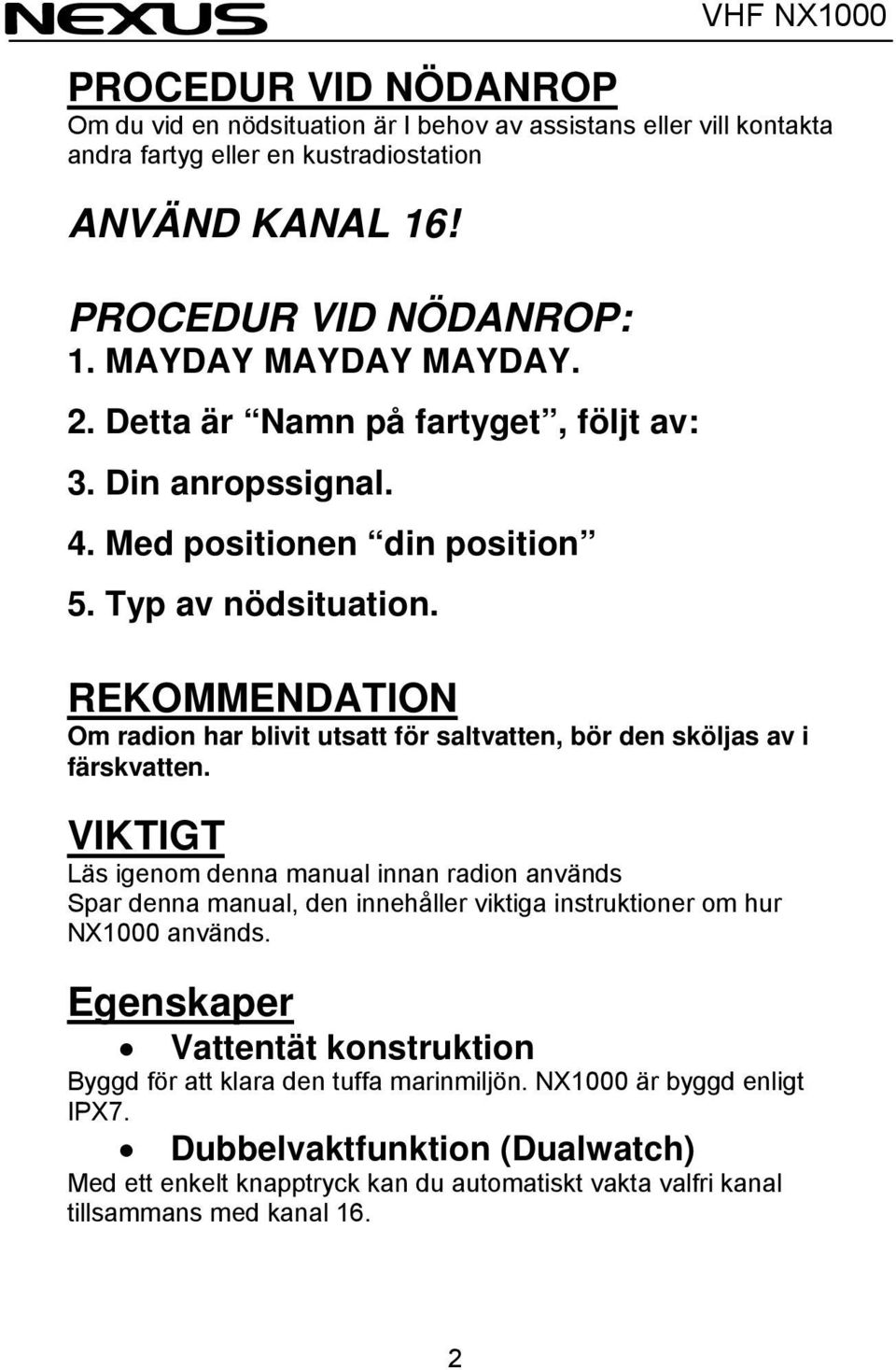 REKOMMENDATION Om radion har blivit utsatt för saltvatten, bör den sköljas av i färskvatten.