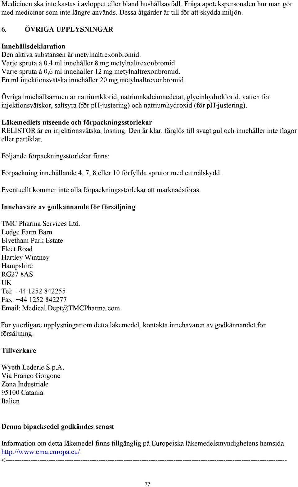Varje spruta à 0,6 ml innehåller 12 mg metylnaltrexonbromid. En ml injektionsvätska innehåller 20 mg metylnaltrexonbromid.