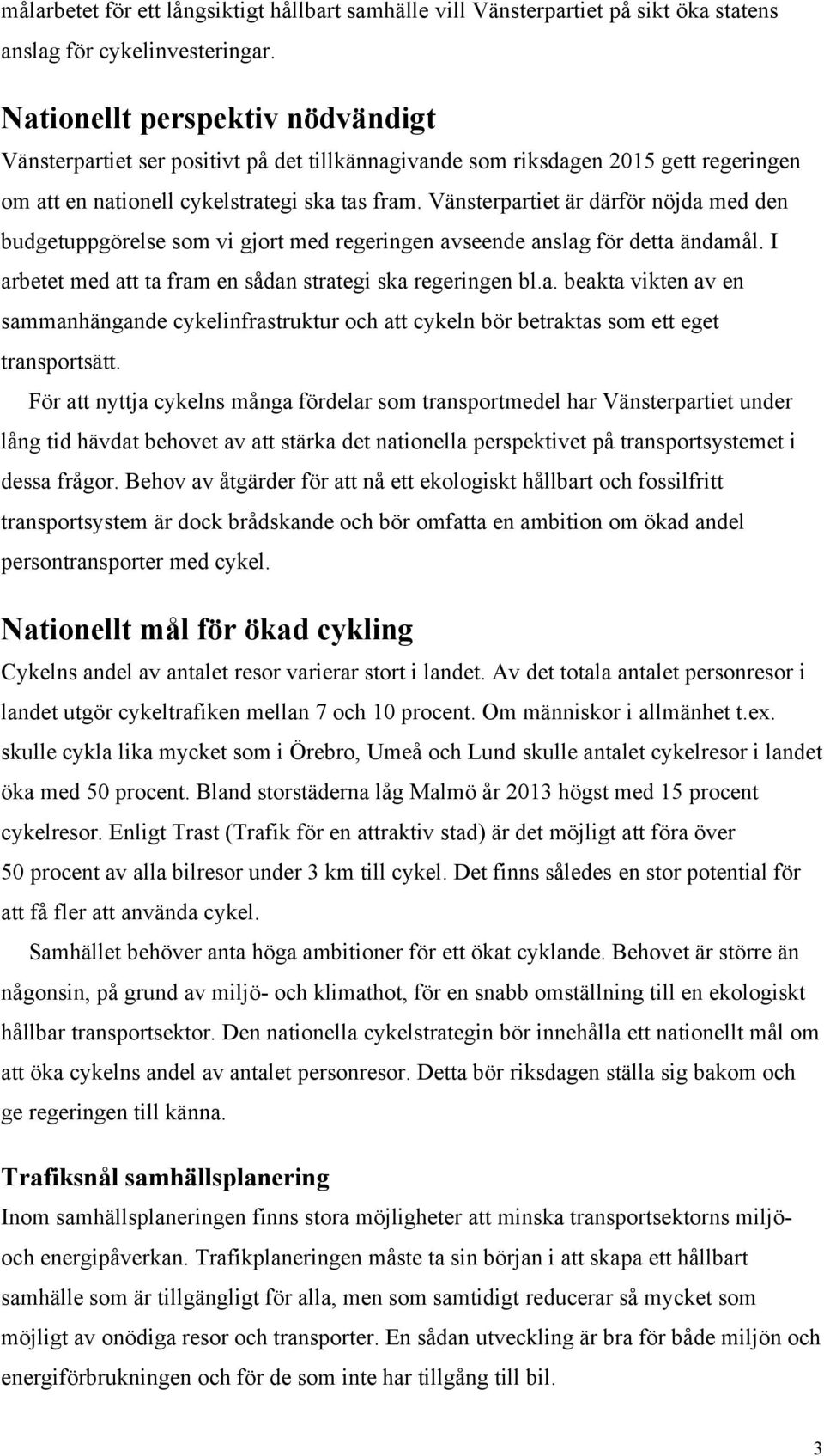 Vänsterpartiet är därför nöjda med den budgetuppgörelse som vi gjort med regeringen avseende anslag för detta ändamål. I arbetet med att ta fram en sådan strategi ska regeringen bl.a. beakta vikten av en sammanhängande cykelinfrastruktur och att cykeln bör betraktas som ett eget transportsätt.