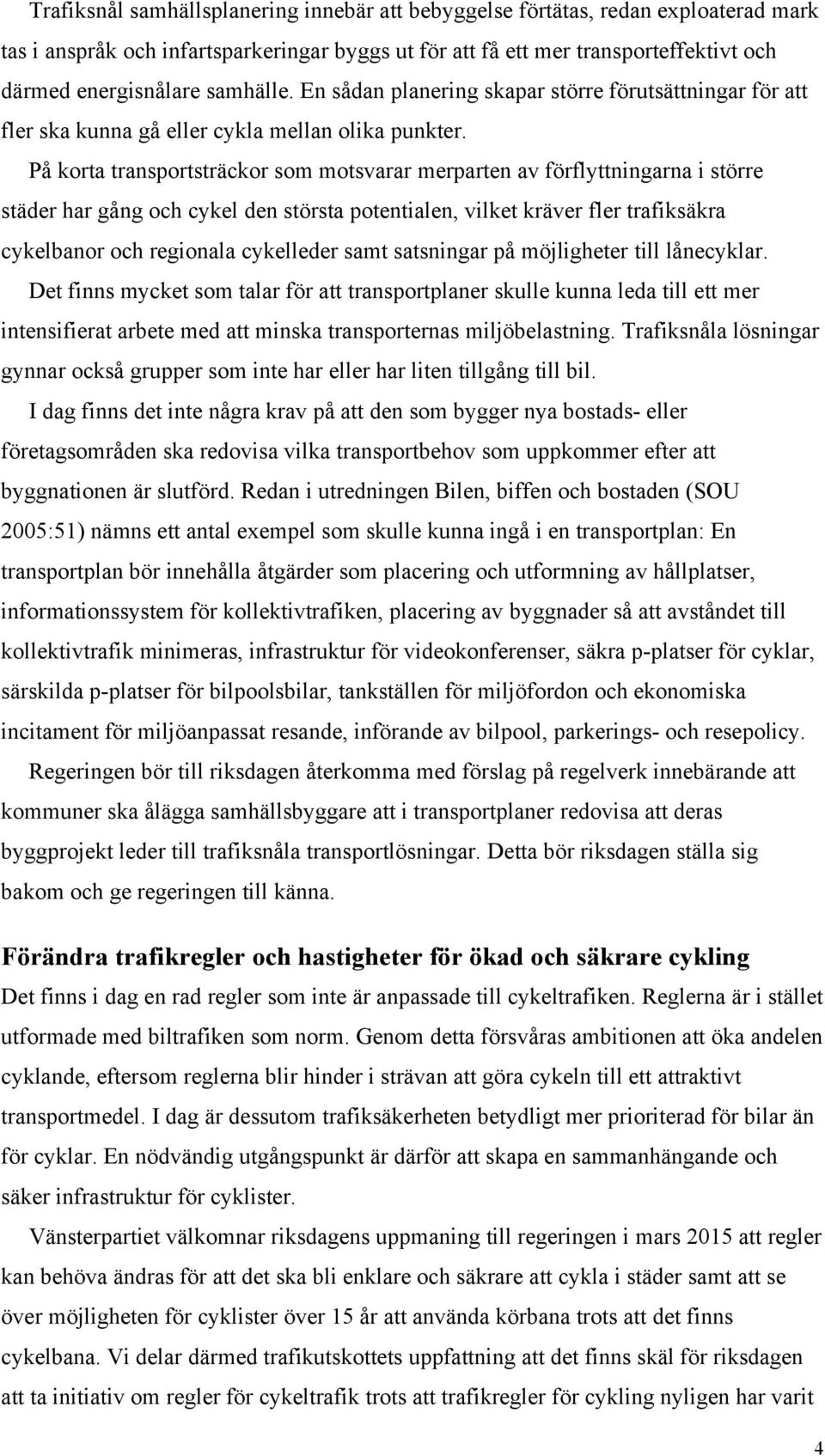 På korta transportsträckor som motsvarar merparten av förflyttningarna i större städer har gång och cykel den största potentialen, vilket kräver fler trafiksäkra cykelbanor och regionala cykelleder