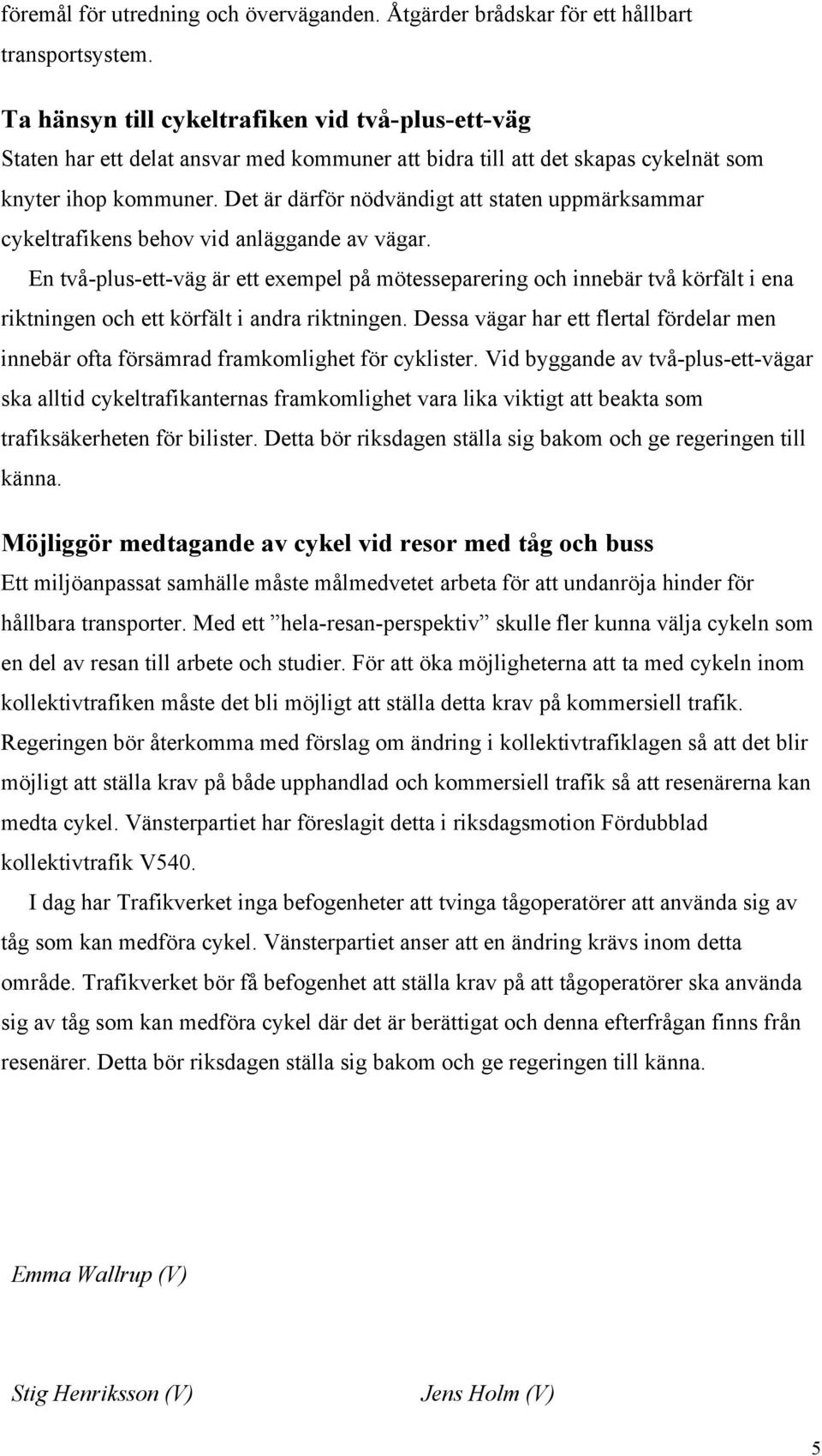 Det är därför nödvändigt att staten uppmärksammar cykeltrafikens behov vid anläggande av vägar.