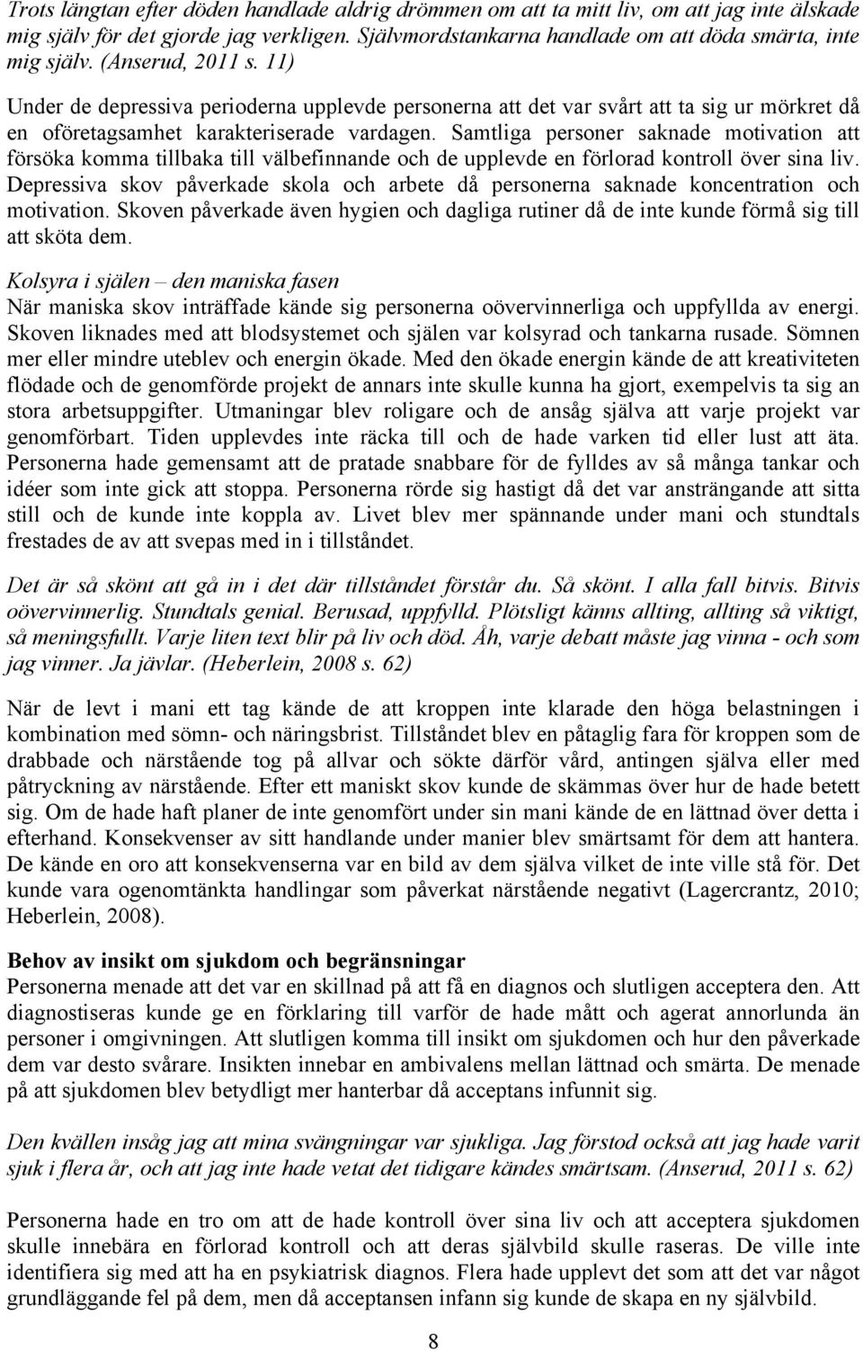 Samtliga personer saknade motivation att försöka komma tillbaka till välbefinnande och de upplevde en förlorad kontroll över sina liv.