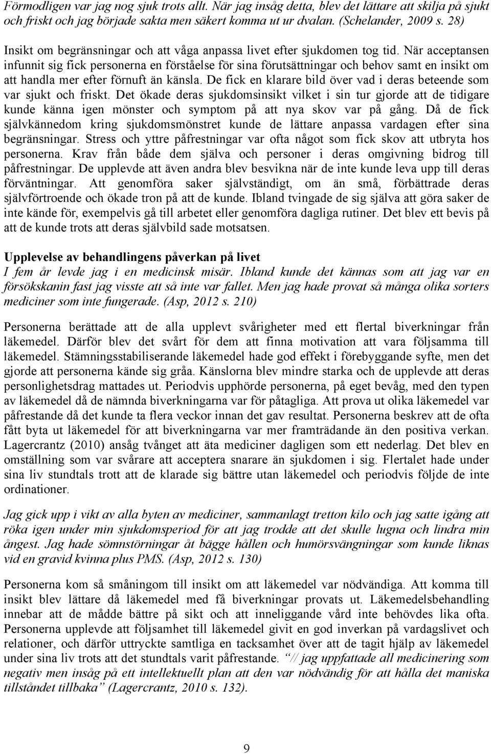 När acceptansen infunnit sig fick personerna en förståelse för sina förutsättningar och behov samt en insikt om att handla mer efter förnuft än känsla.