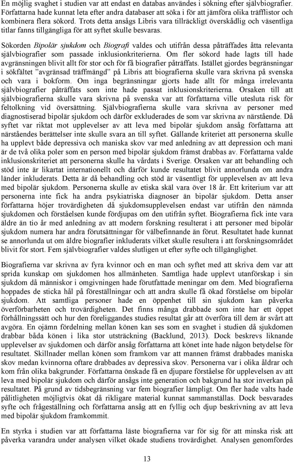 Trots detta ansågs Libris vara tillräckligt överskådlig och väsentliga titlar fanns tillgängliga för att syftet skulle besvaras.