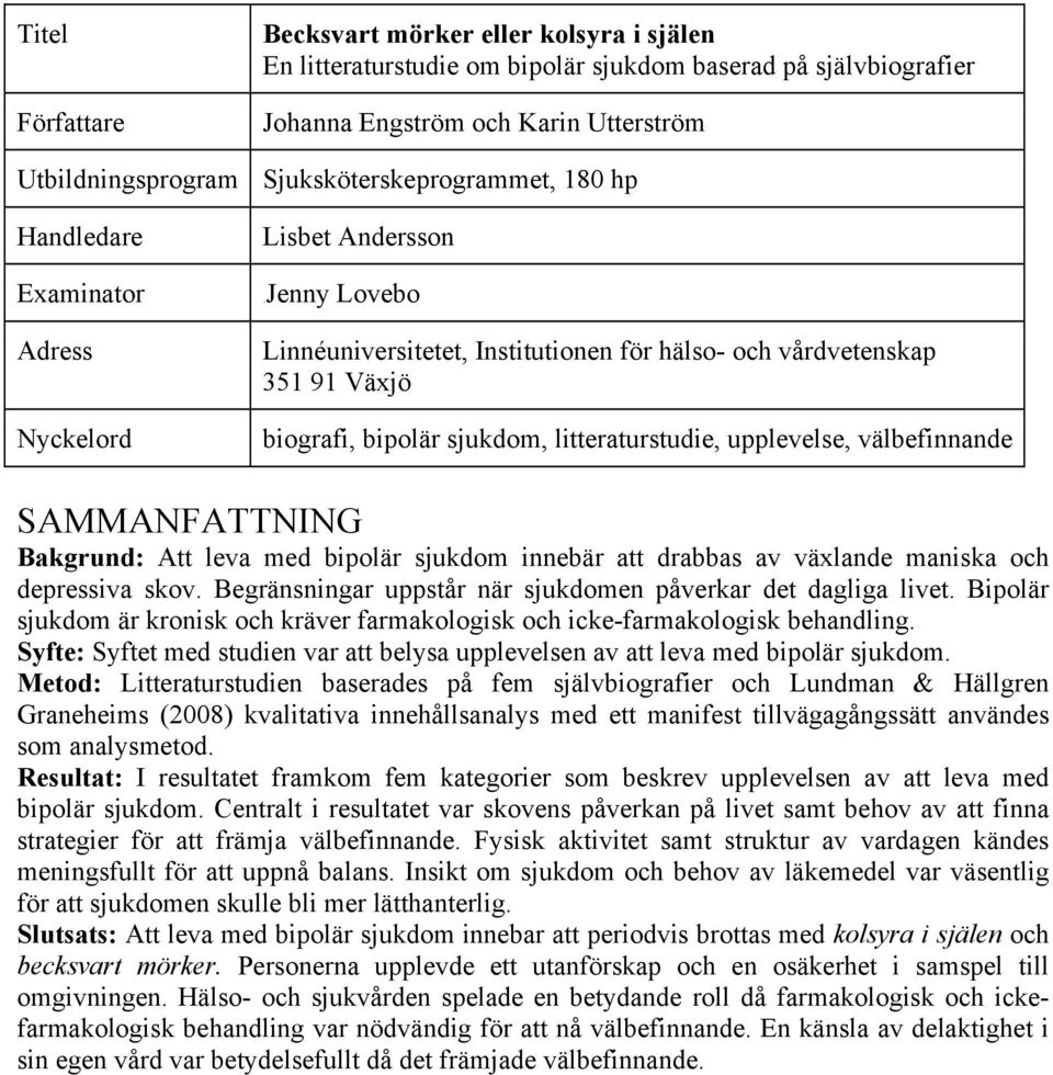 bipolär sjukdom, litteraturstudie, upplevelse, välbefinnande SAMMANFATTNING Bakgrund: Att leva med bipolär sjukdom innebär att drabbas av växlande maniska och depressiva skov.