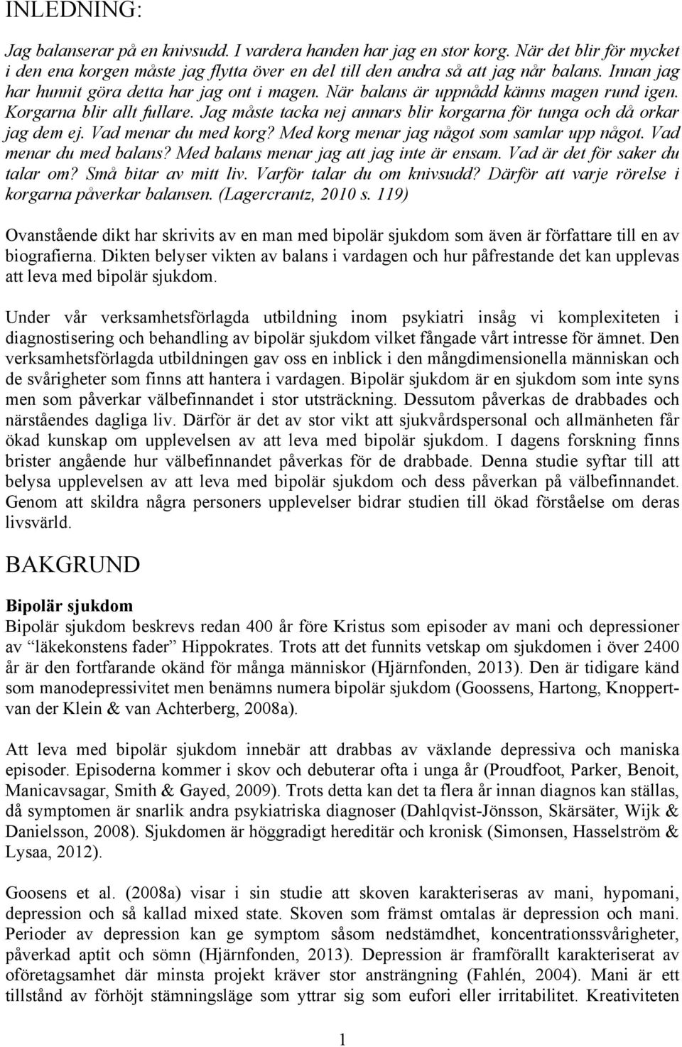 Jag måste tacka nej annars blir korgarna för tunga och då orkar jag dem ej. Vad menar du med korg? Med korg menar jag något som samlar upp något. Vad menar du med balans?