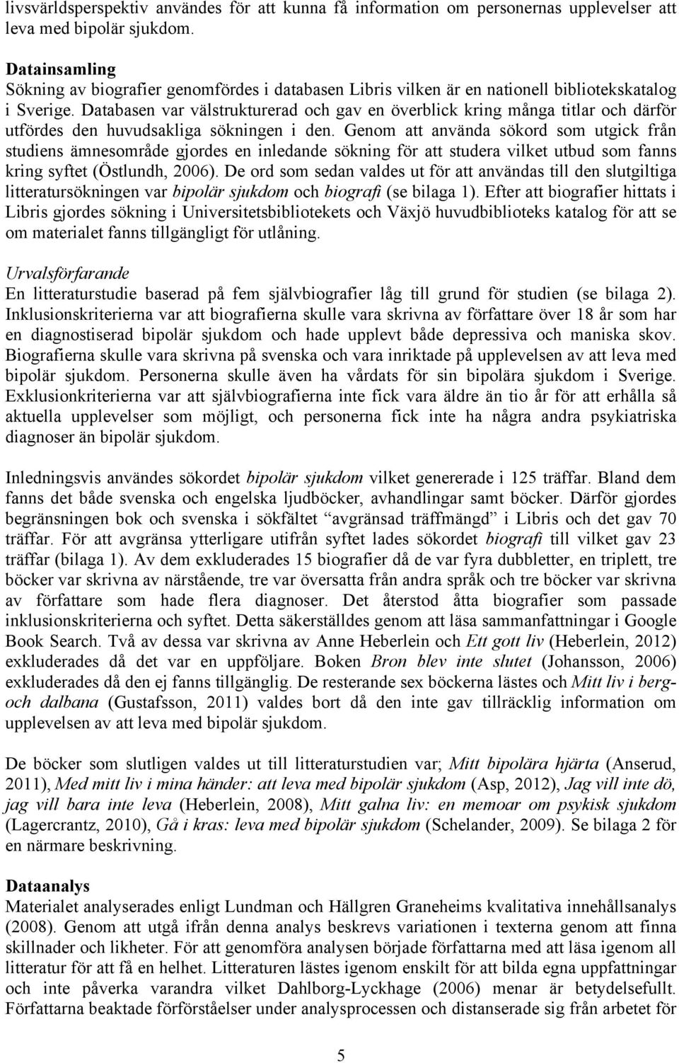 Databasen var välstrukturerad och gav en överblick kring många titlar och därför utfördes den huvudsakliga sökningen i den.