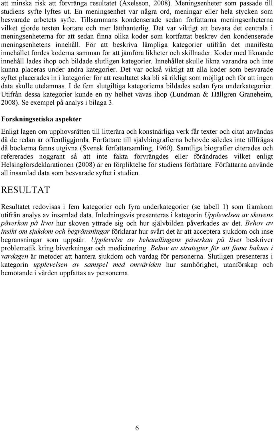Det var viktigt att bevara det centrala i meningsenheterna för att sedan finna olika koder som kortfattat beskrev den kondenserade meningsenhetens innehåll.