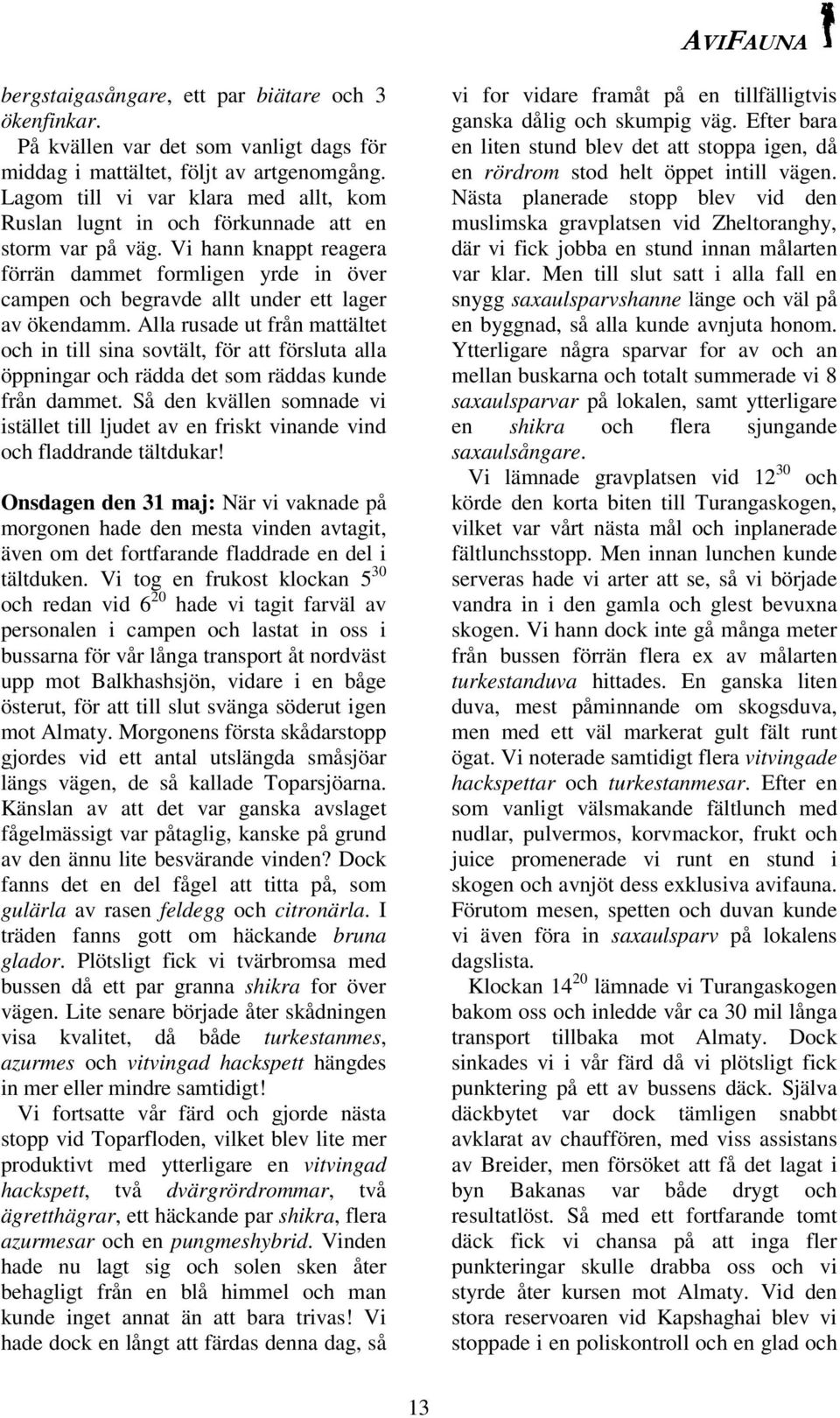 Vi hann knappt reagera förrän dammet formligen yrde in över campen och begravde allt under ett lager av ökendamm.