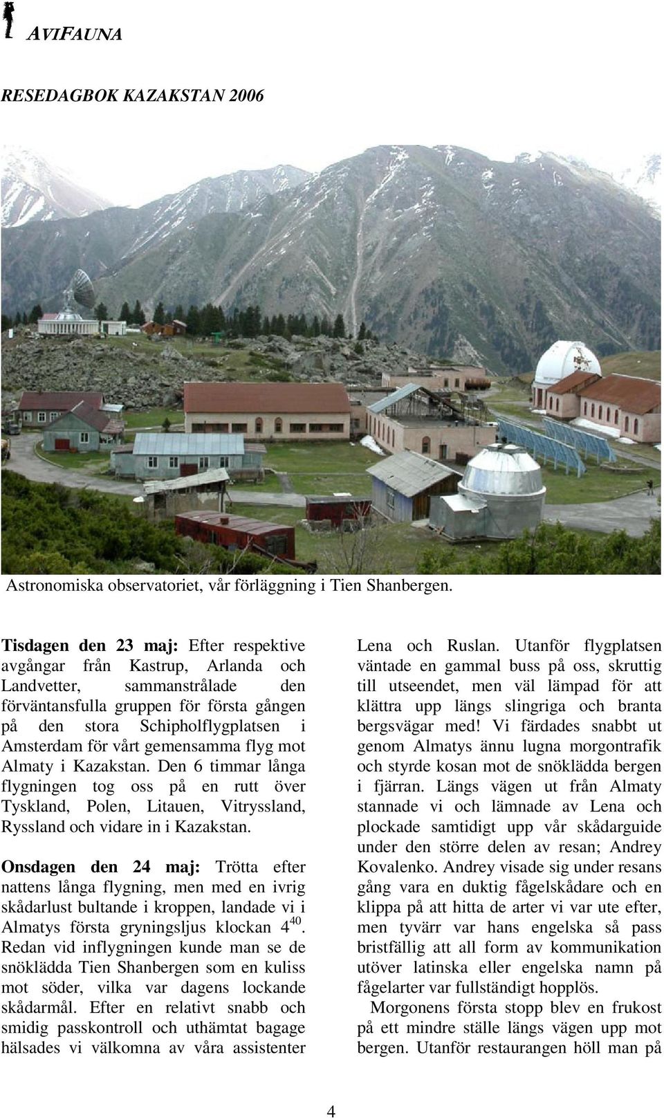 gemensamma flyg mot Almaty i Kazakstan. Den 6 timmar långa flygningen tog oss på en rutt över Tyskland, Polen, Litauen, Vitryssland, Ryssland och vidare in i Kazakstan.
