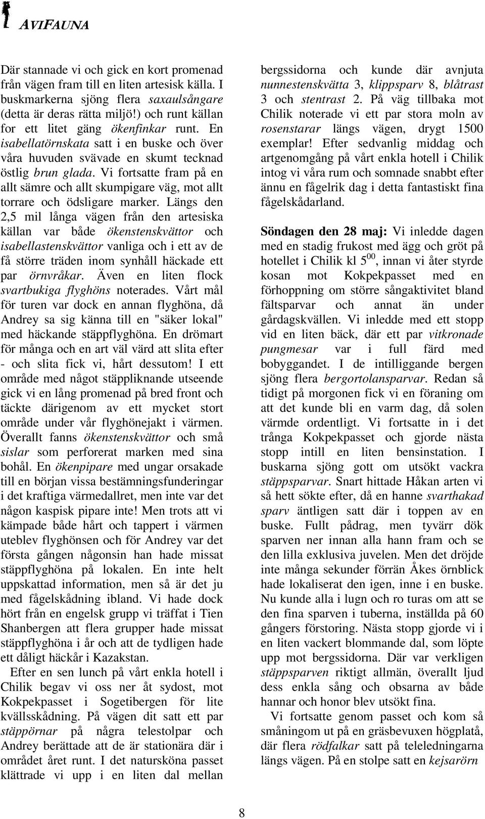 Vi fortsatte fram på en allt sämre och allt skumpigare väg, mot allt torrare och ödsligare marker.