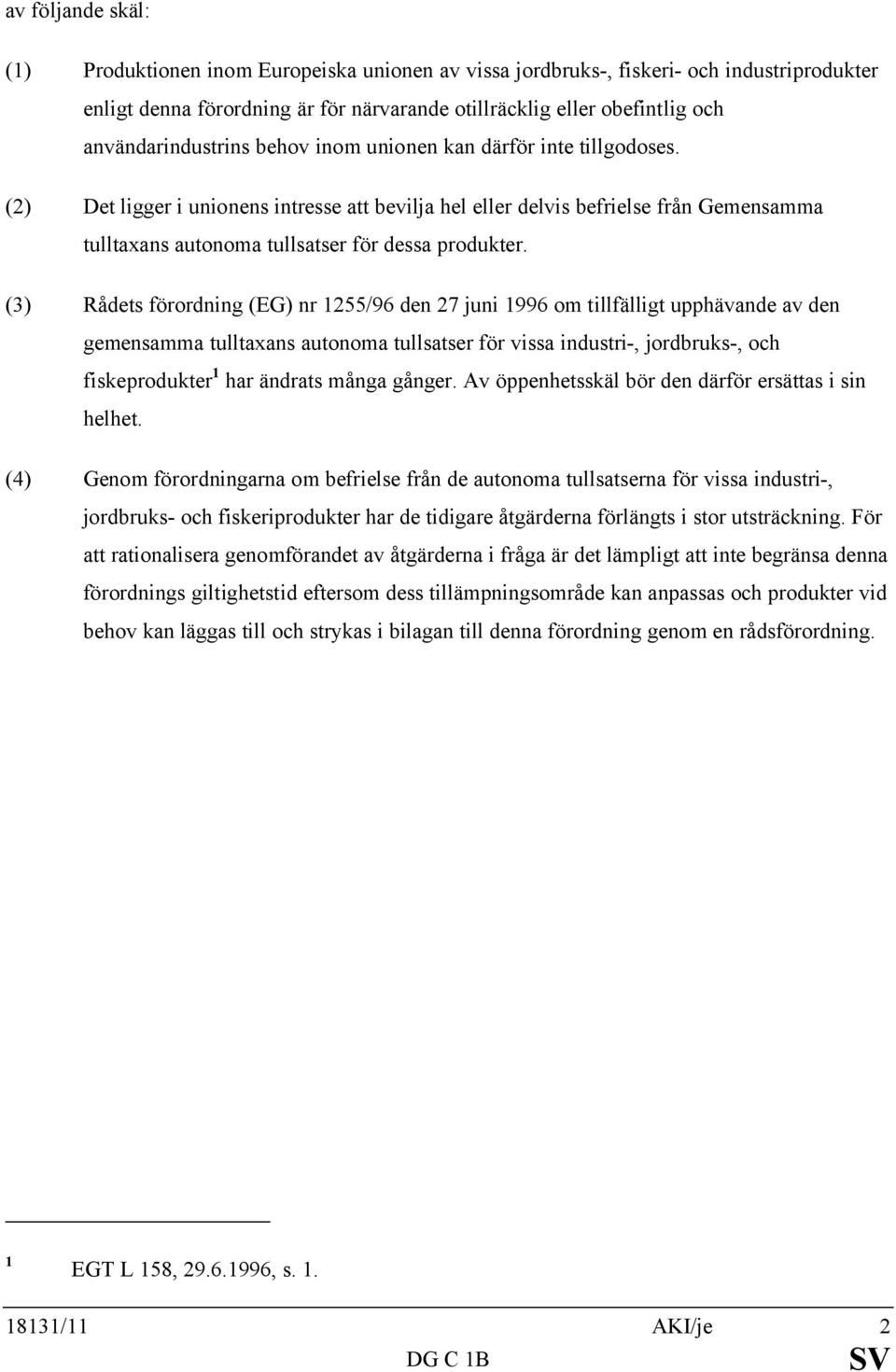 (3) Rådets förordning (EG) nr 1255/96 den 27 juni 1996 om tillfälligt upphävande av den gemensamma tulltaxans autonoma er för vissa industri-, jordbruks-, och fiskeprodukter 1 har ändrats många