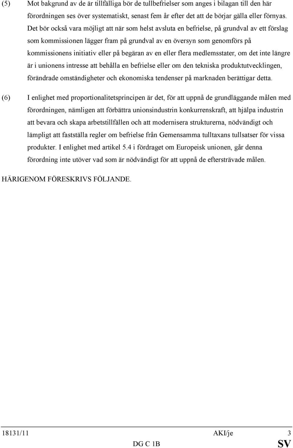 av en eller flera medlemsstater, om det inte längre är i unionens intresse att behålla en befrielse eller om den tekniska produktutvecklingen, förändrade omständigheter och ekonomiska tendenser på