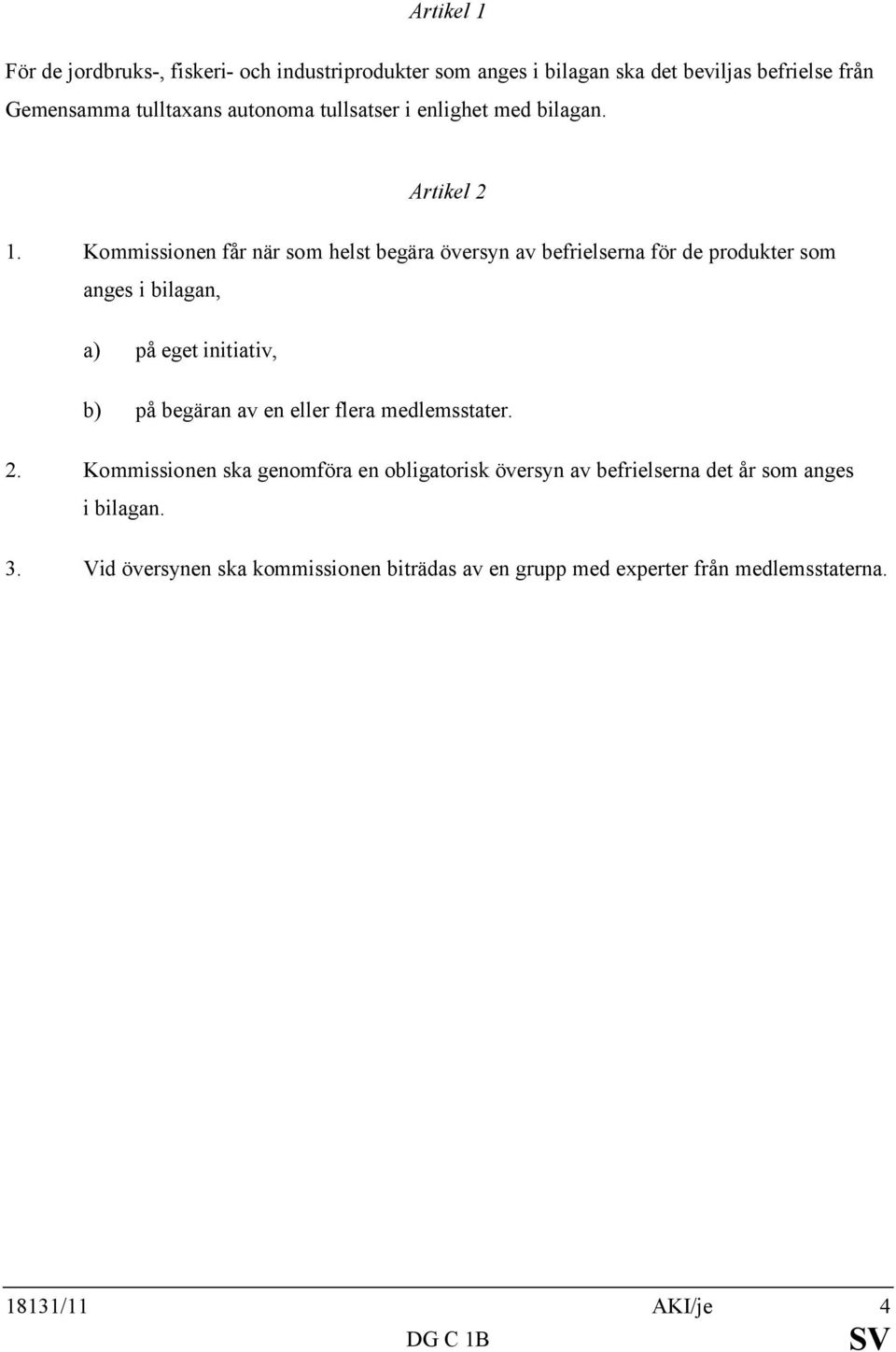Kommissionen får när som helst begära av befrielserna för de produkter som anges i bilagan, a) på eget initiativ, b) på begäran av