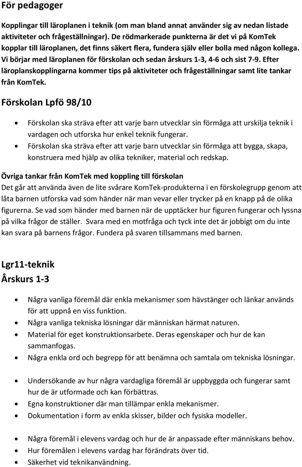 Vi börjar med läroplanen för förskolan och sedan årskurs 1-3, 4-6 och sist 7-9. Efter läroplanskopplingarna kommer tips på aktiviteter och frågeställningar samt lite tankar från KomTek.