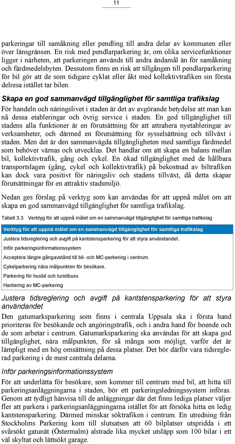 Dessutom finns en risk att tillgången till pendlarparkering för bil gör att de som tidigare cyklat eller åkt med kollektivtrafiken sin första delresa istället tar bilen.