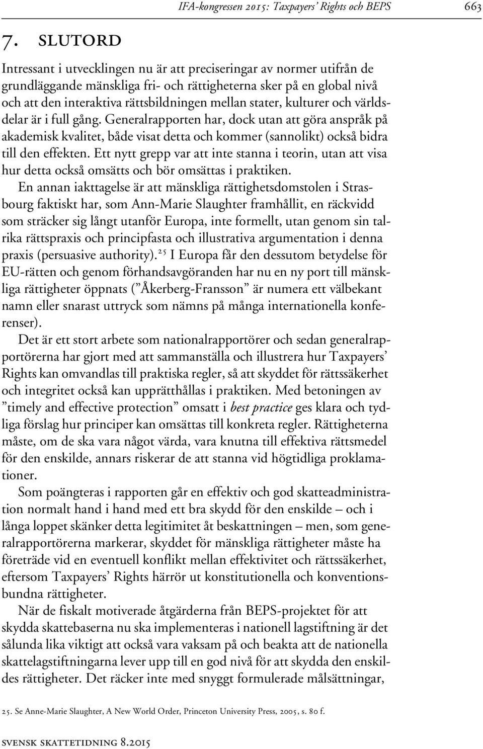 Generalrapporten har, dock utan att göra anspråk på akademisk kvalitet, både visat detta och kommer (sannolikt) också bidra till den effekten.