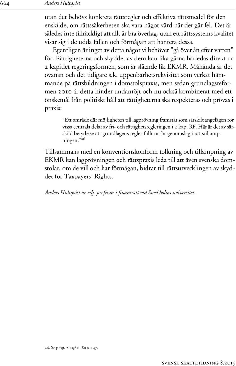 Egentligen är inget av detta något vi behöver gå över ån efter vatten för. Rättigheterna och skyddet av dem kan lika gärna härledas direkt ur 2 kapitlet regeringsformen, som är slående lik EKMR.