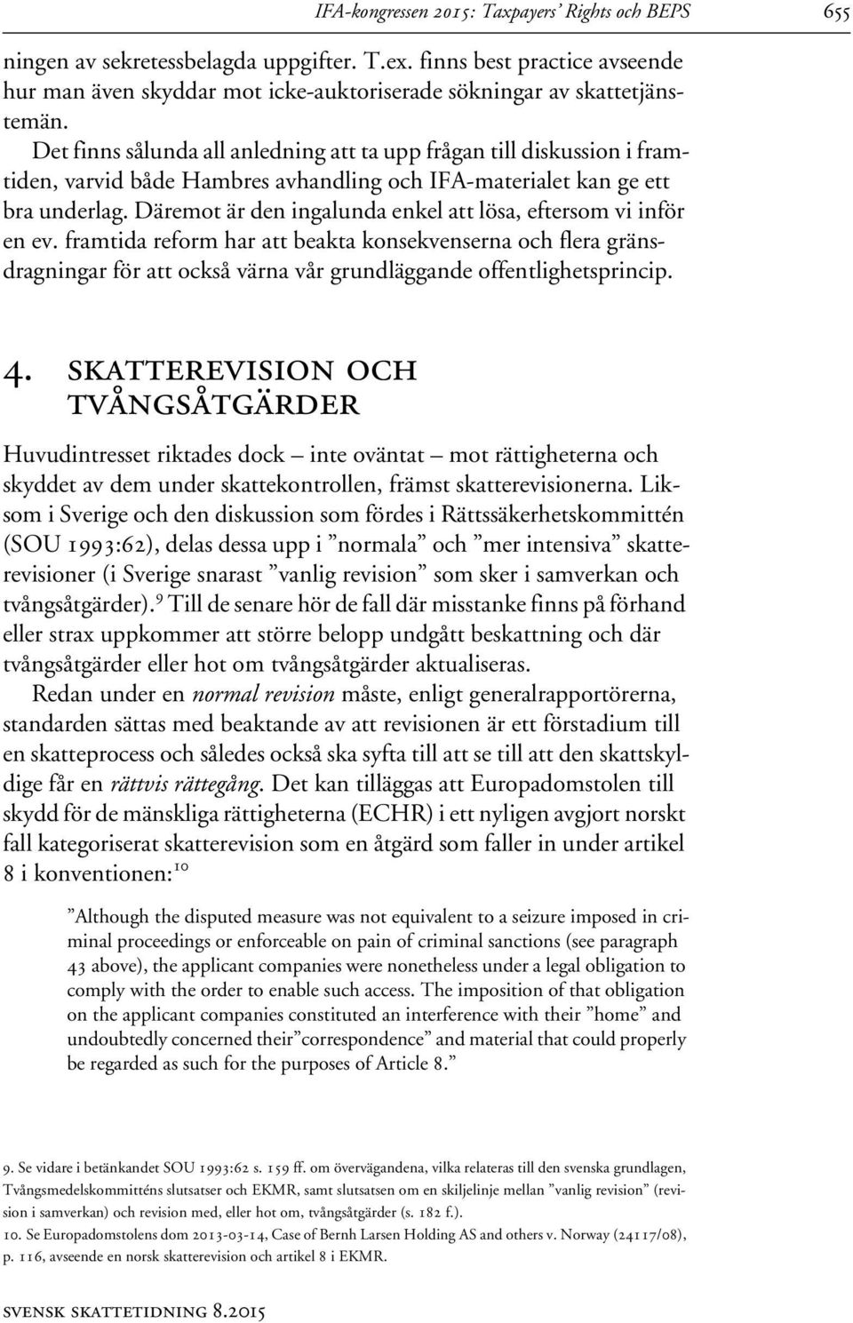 Däremot är den ingalunda enkel att lösa, eftersom vi inför en ev. framtida reform har att beakta konsekvenserna och flera gränsdragningar för att också värna vår grundläggande offentlighetsprincip. 4.