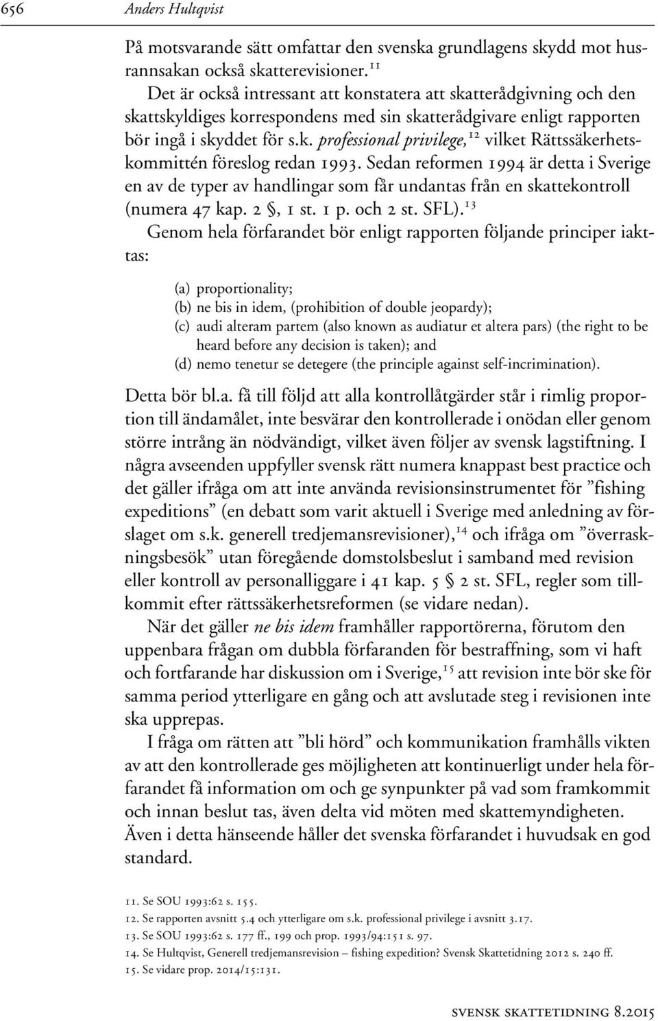 Sedan reformen 1994 är detta i Sverige en av de typer av handlingar som får undantas från en skattekontroll (numera 47 kap. 2, 1 st. 1 p. och 2 st. SFL).