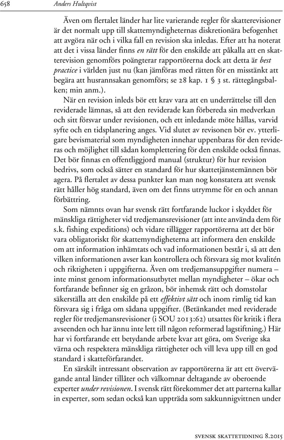 Efter att ha noterat att det i vissa länder finns en rätt för den enskilde att påkalla att en skatterevision genomförs poängterar rapportörerna dock att detta är best practice i världen just nu (kan
