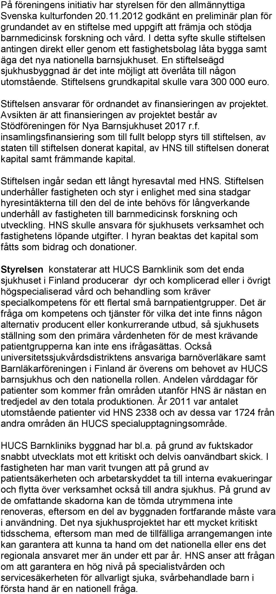 I detta syfte skulle stiftelsen antingen direkt eller genom ett fastighetsbolag låta bygga samt äga det nya nationella barnsjukhuset.