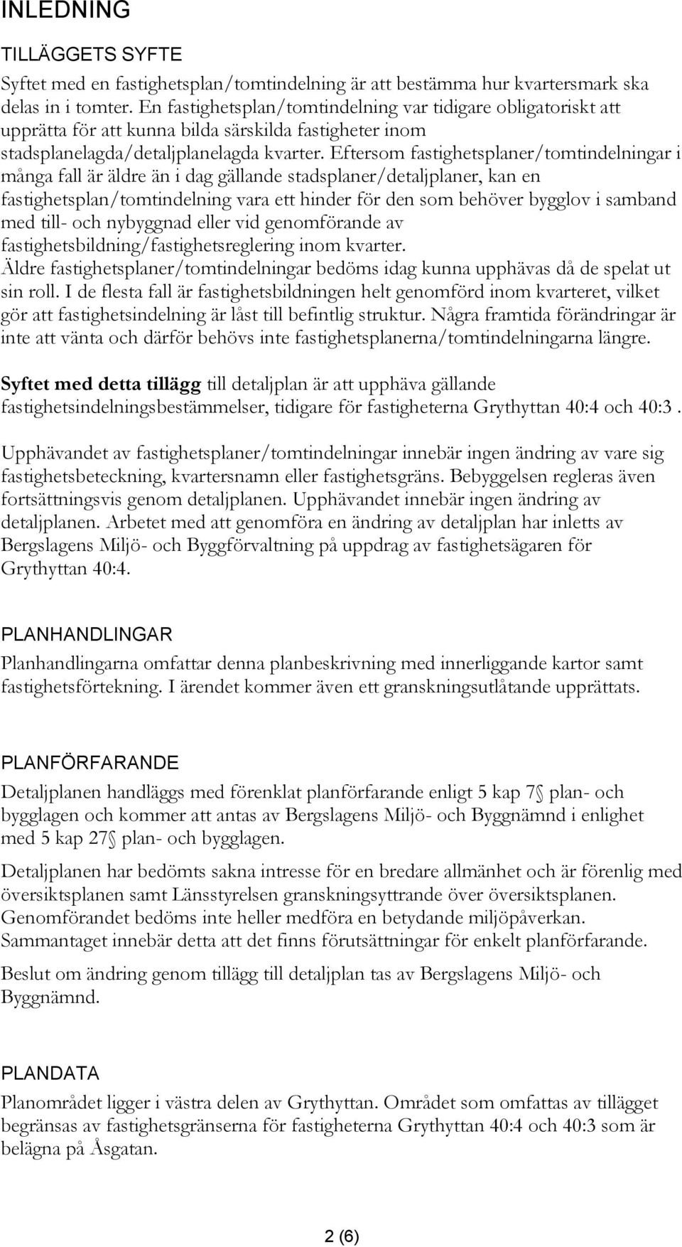Eftersom fastighetsplaner/tomtindelningar i många fall är äldre än i dag gällande stadsplaner/detaljplaner, kan en fastighetsplan/tomtindelning vara ett hinder för den som behöver bygglov i samband