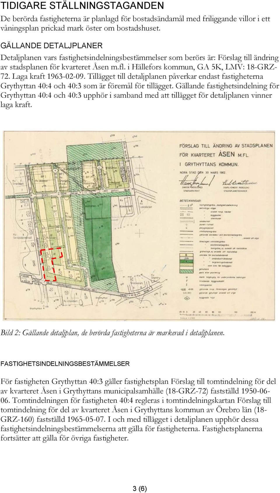 Laga kraft 1963-02-09. Tillägget till detaljplanen påverkar endast fastigheterna Grythyttan 40:4 och 40:3 som är föremål för tillägget.