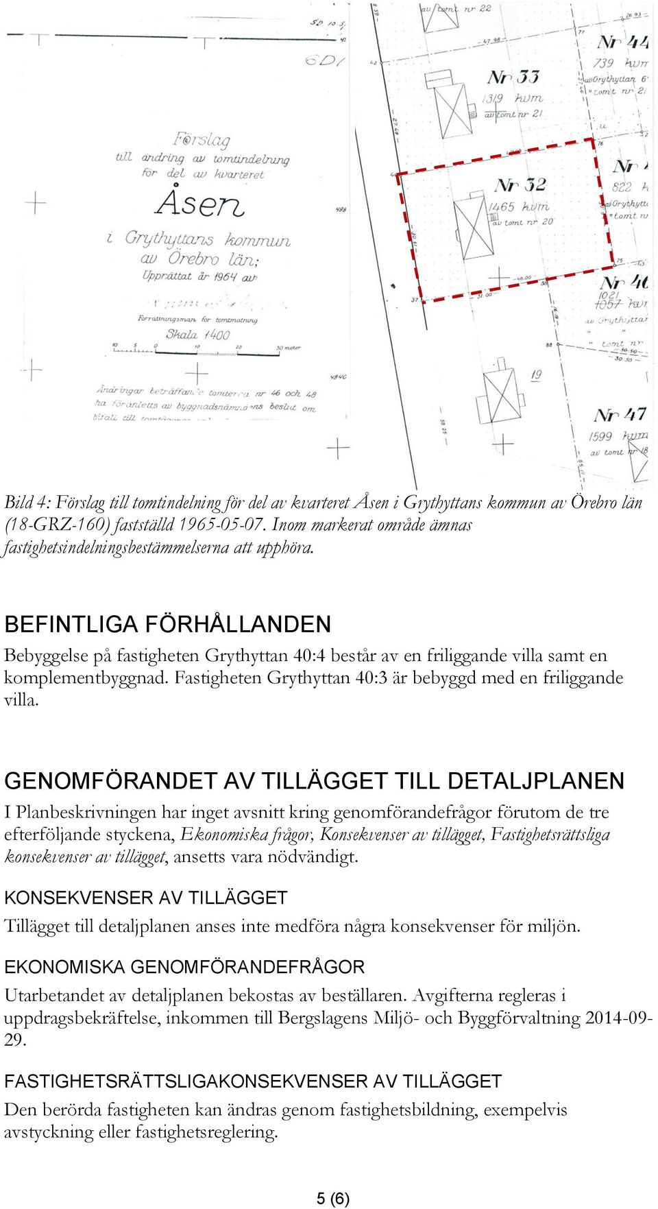 Fastigheten Grythyttan 40:3 är bebyggd med en friliggande villa.