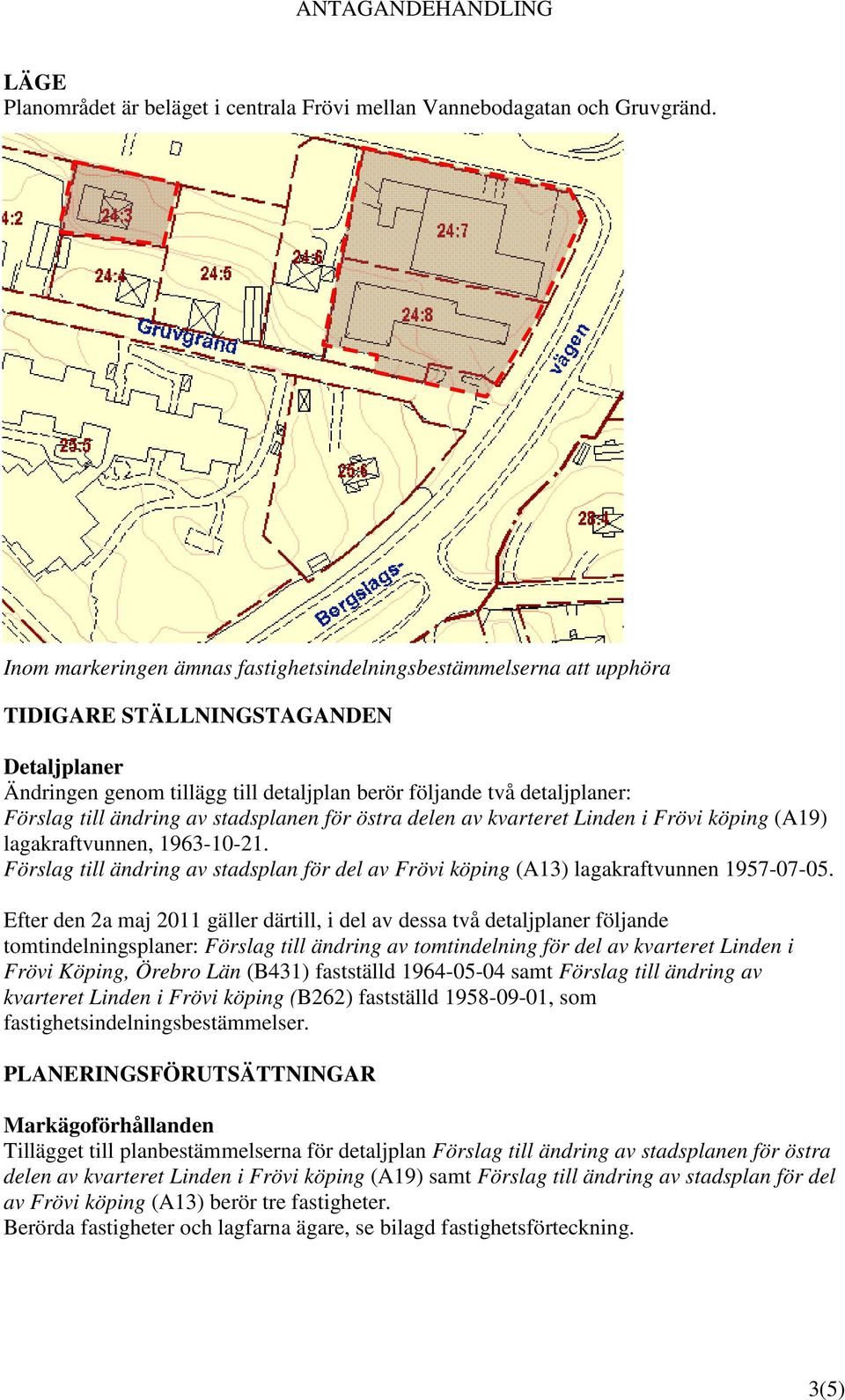 ändring av stadsplanen för östra delen av kvarteret Linden i Frövi köping (A19) lagakraftvunnen, 1963-10-21. Förslag till ändring av stadsplan för del av Frövi köping (A13) lagakraftvunnen 1957-07-05.