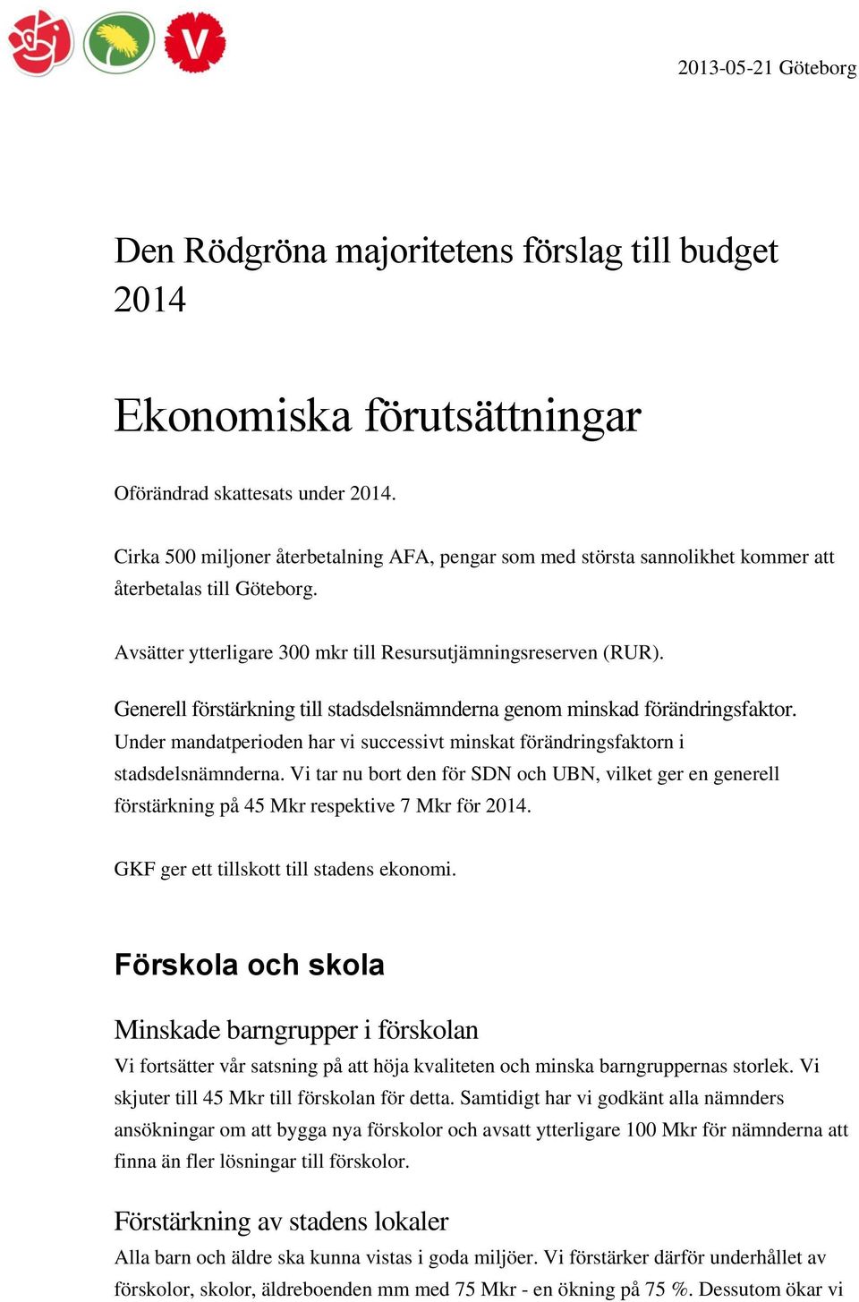 Generell förstärkning till stadsdelsnämnderna genom minskad förändringsfaktor. Under mandatperioden har vi successivt minskat förändringsfaktorn i stadsdelsnämnderna.
