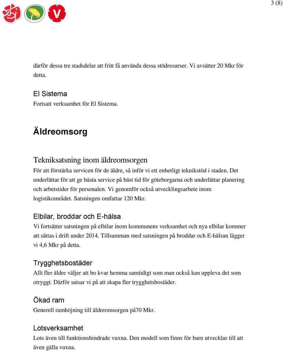 Det underlättar för att ge bästa service på bäst tid för göteborgarna och underlättar planering och arbetstider för personalen. Vi genomför också utvecklingsarbete inom logistikområdet.