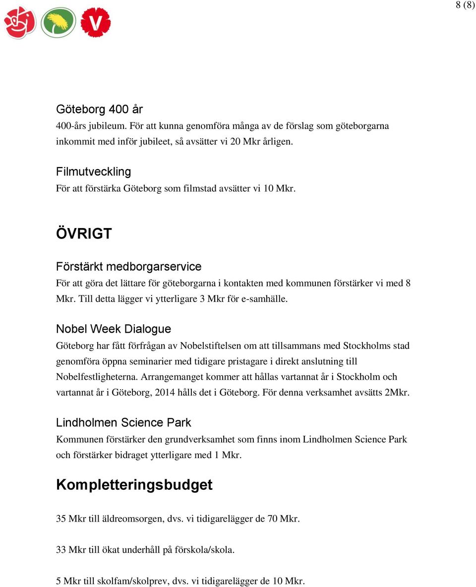 Till detta lägger vi ytterligare 3 Mkr för e-samhälle.