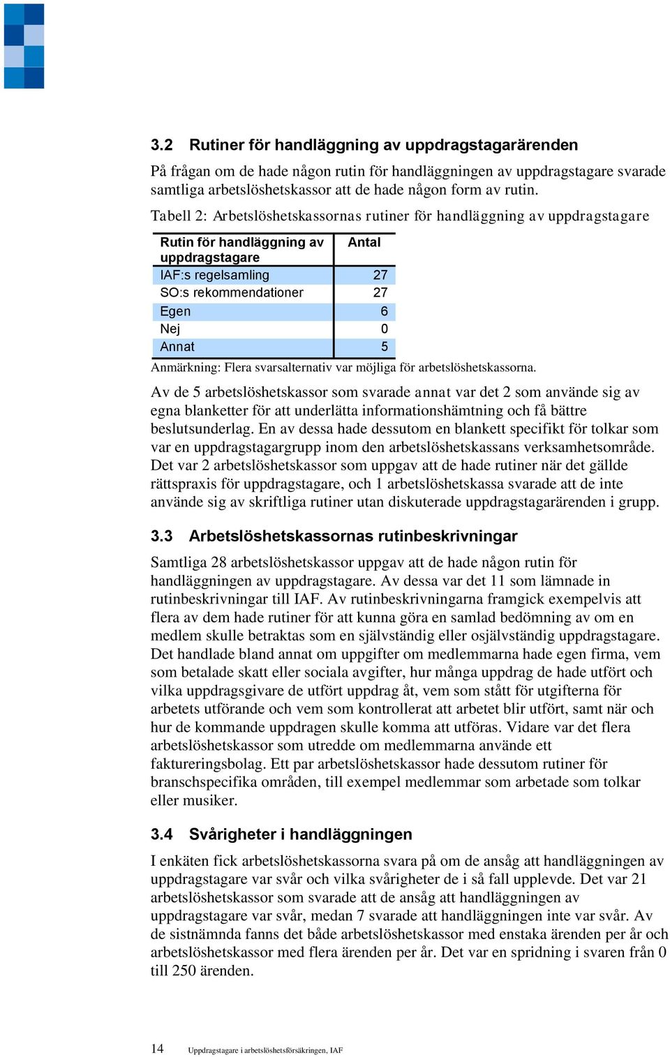 Anmärkning: Flera svarsalternativ var möjliga för arbetslöshetskassorna.