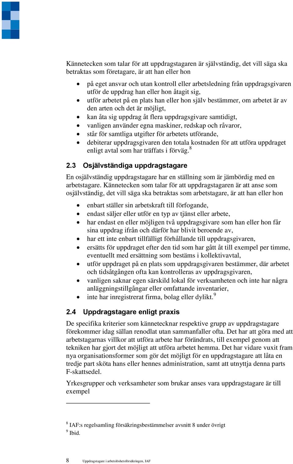 uppdragsgivare samtidigt, vanligen använder egna maskiner, redskap och råvaror, står för samtliga utgifter för arbetets utförande, debiterar uppdragsgivaren den totala kostnaden för att utföra