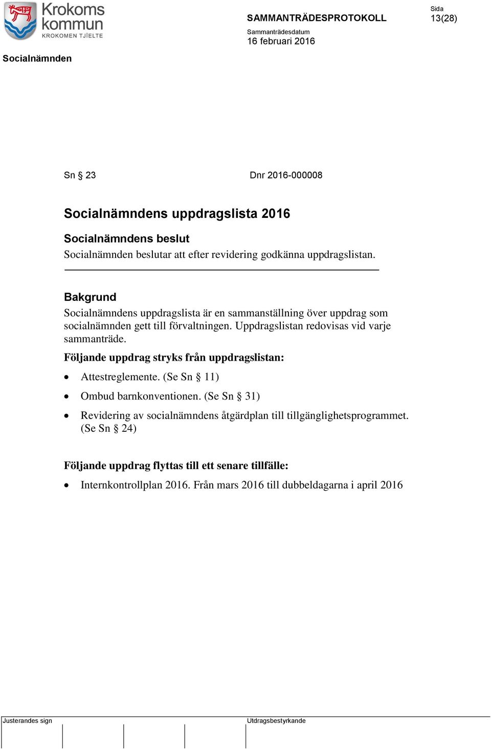 Uppdragslistan redovisas vid varje sammanträde. Följande uppdrag stryks från uppdragslistan: Attestreglemente. (Se Sn 11) Ombud barnkonventionen.