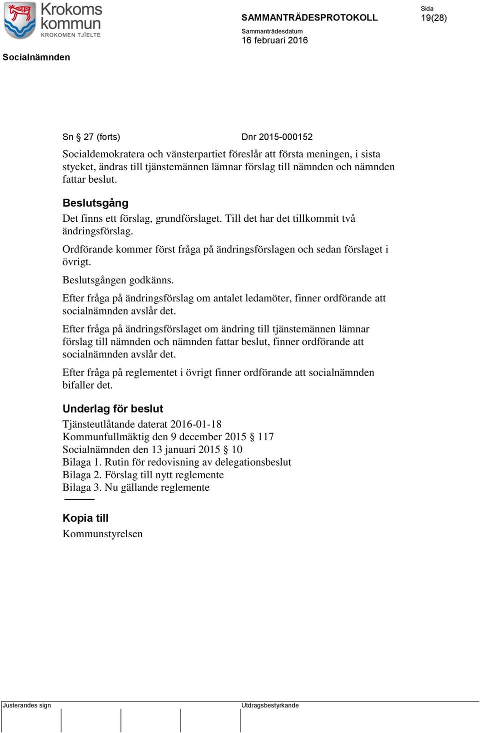 Beslutsgången godkänns. Efter fråga på ändringsförslag om antalet ledamöter, finner ordförande att socialnämnden avslår det.
