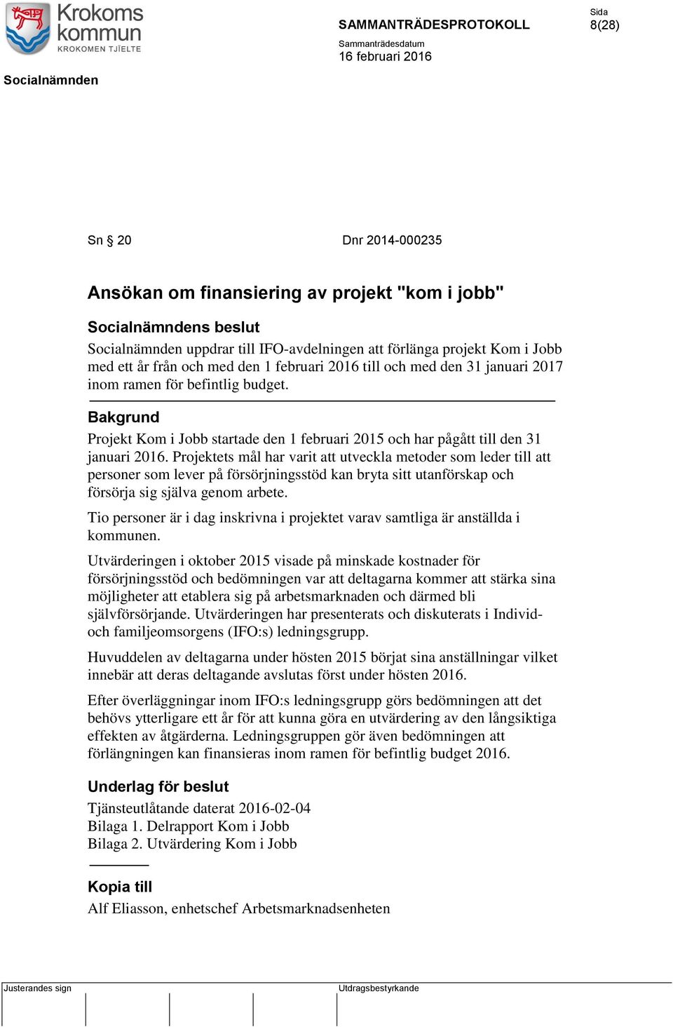 Projektets mål har varit att utveckla metoder som leder till att personer som lever på försörjningsstöd kan bryta sitt utanförskap och försörja sig själva genom arbete.