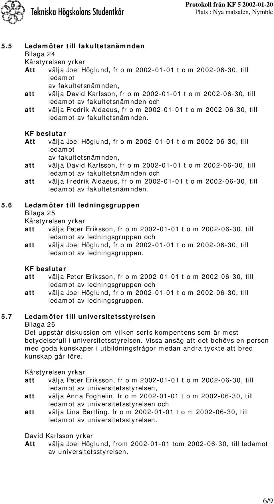 Att välja Joel Höglund, fr o m 2002-01-01 t o m 2002-06-30, till ledamot av fakultetsnämnden, att välja David Karlsson, fr o m 2002-01-01 t o m  5.