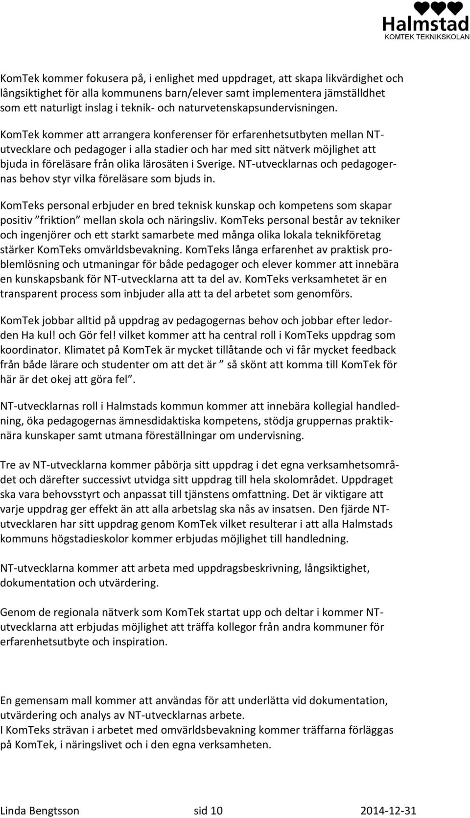 KomTek kommer att arrangera konferenser för erfarenhetsutbyten mellan NTutvecklare och pedagoger i alla stadier och har med sitt nätverk möjlighet att bjuda in föreläsare från olika lärosäten i