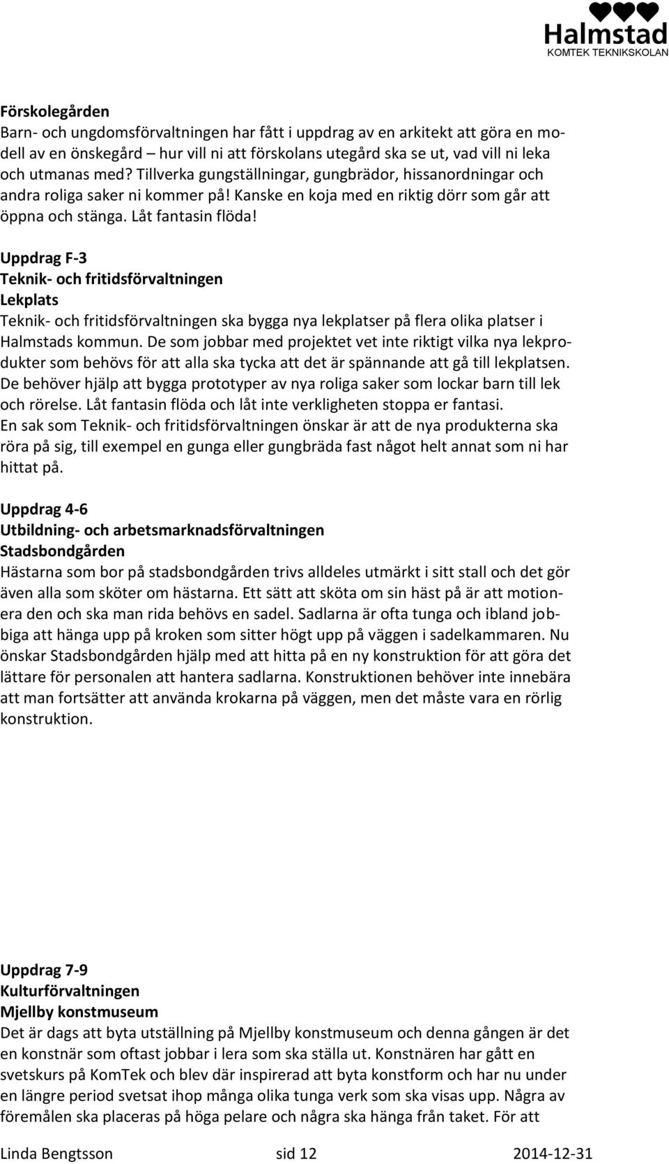 Uppdrag F-3 Teknik- och fritidsförvaltningen Lekplats Teknik- och fritidsförvaltningen ska bygga nya lekplatser på flera olika platser i Halmstads kommun.