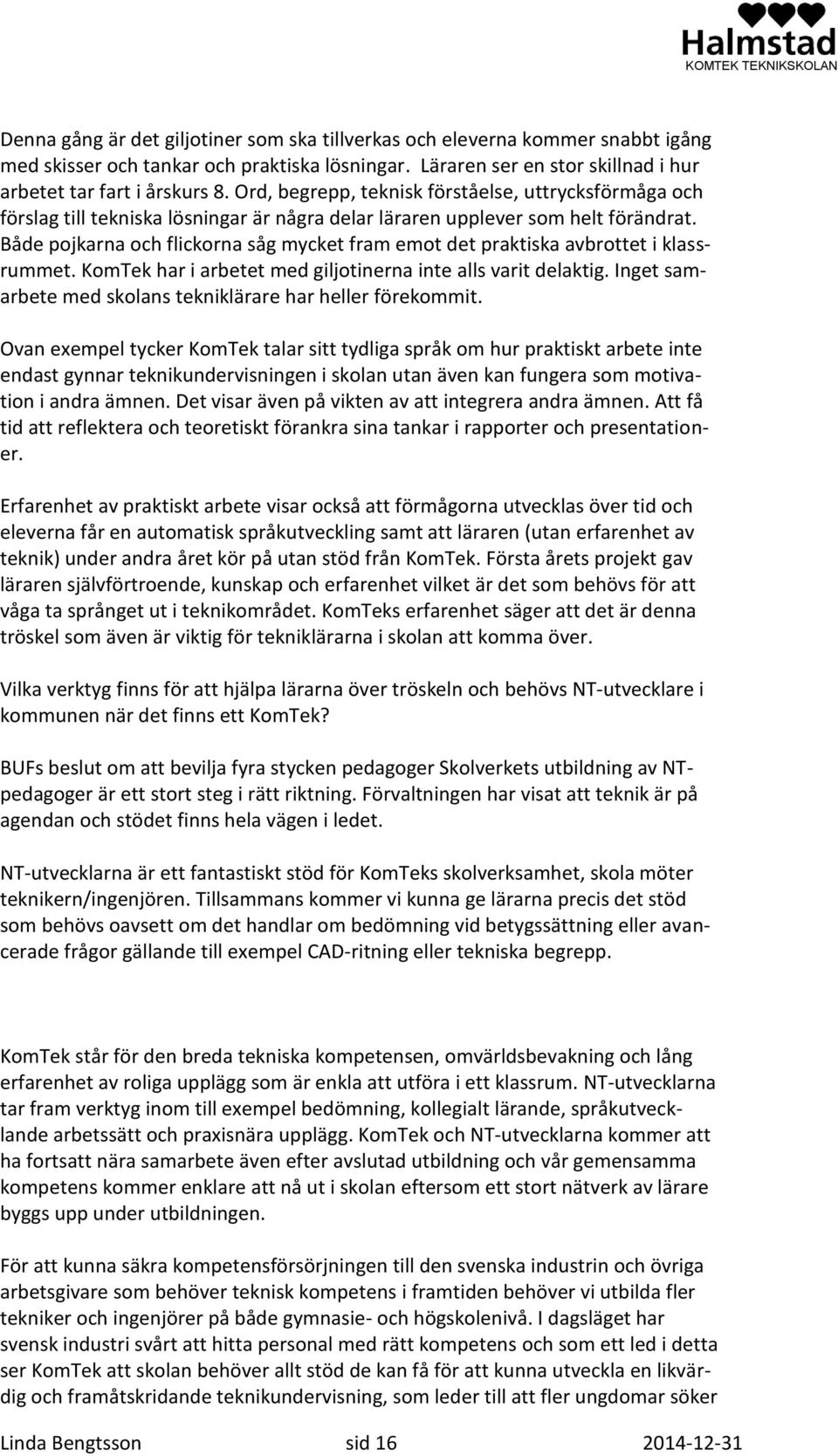 Både pojkarna och flickorna såg mycket fram emot det praktiska avbrottet i klassrummet. KomTek har i arbetet med giljotinerna inte alls varit delaktig.