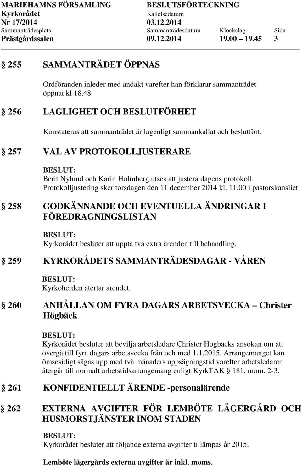 Protokolljustering sker torsdagen den 11 december 2014 kl. 11.00 i pastorskansliet. 258 GODKÄNNANDE OCH EVENTUELLA ÄNDRINGAR I FÖREDRAGNINGSLISTAN besluter att uppta två extra ärenden till behandling.