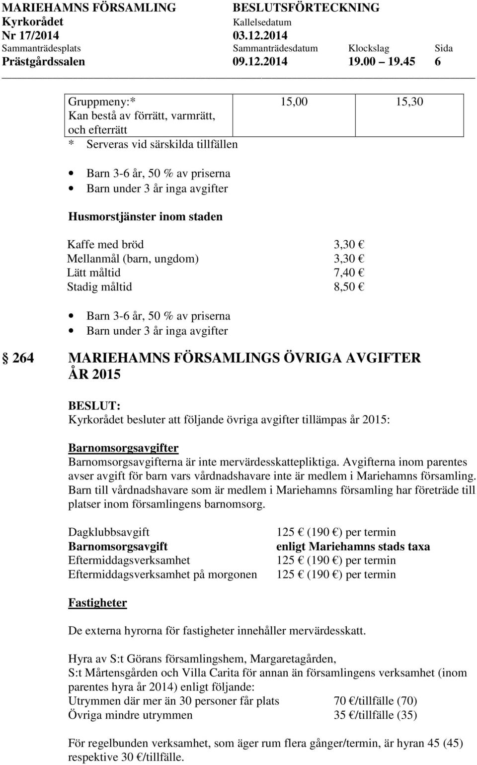 Kaffe med bröd 3,30 Mellanmål (barn, ungdom) 3,30 Lätt måltid 7,40 Stadig måltid 8,50 Barn 3-6 år, 50 % av priserna Barn under 3 år inga avgifter 264 MARIEHAMNS FÖRSAMLINGS ÖVRIGA AVGIFTER ÅR 2015