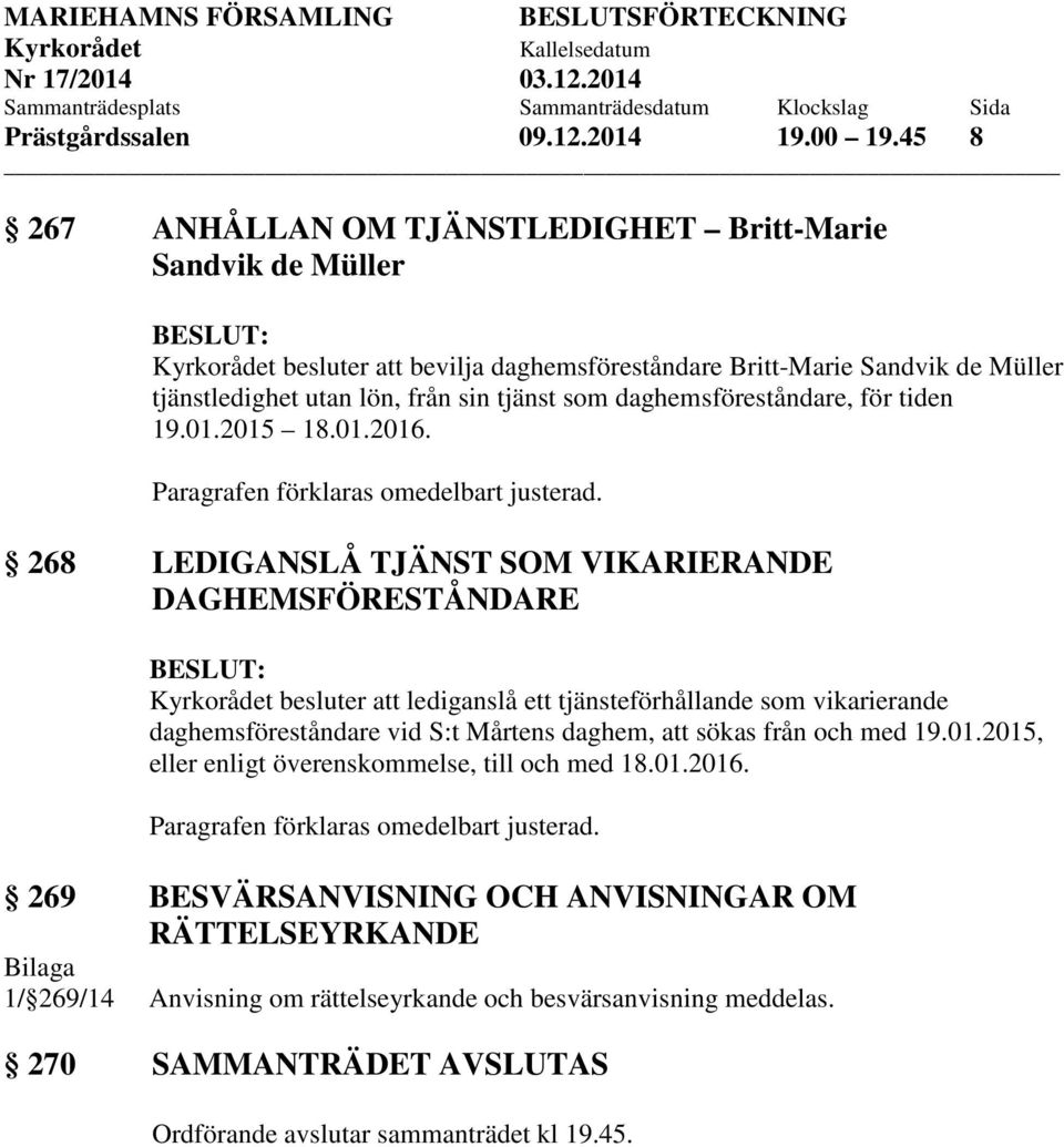 daghemsföreståndare, för tiden 19.01.2015 18.01.2016. Paragrafen förklaras omedelbart justerad.