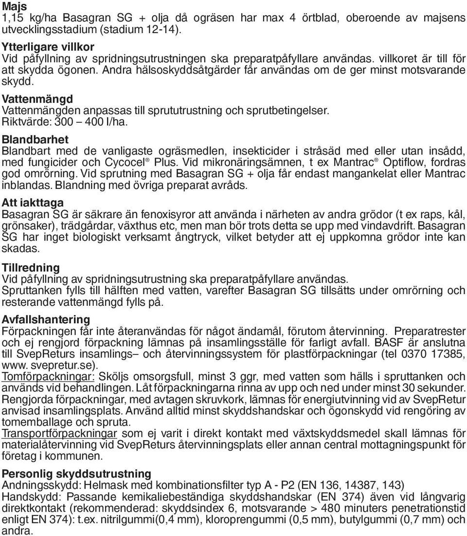 Andra hälsoskyddsåtgärder får användas om de ger minst motsvarande skydd. Vattenmängd Vattenmängden anpassas till sprututrustning och sprutbetingelser. Riktvärde: 300 400 I/ha.